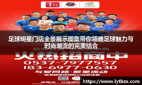 足球明星门店全景展示图集带你领略足球魅力与时尚潮流的完美结合