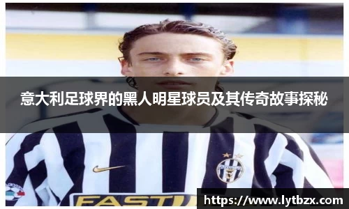 意大利足球界的黑人明星球员及其传奇故事探秘