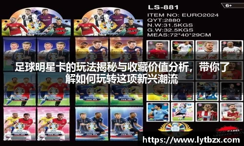 足球明星卡的玩法揭秘与收藏价值分析，带你了解如何玩转这项新兴潮流