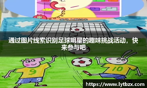 通过图片线索识别足球明星的趣味挑战活动，快来参与吧