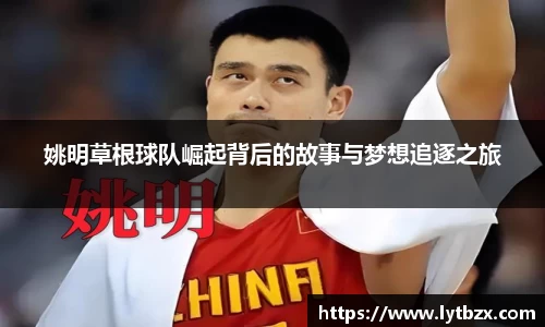 姚明草根球队崛起背后的故事与梦想追逐之旅